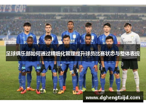 足球俱乐部如何通过精细化管理提升球员比赛状态与整体表现