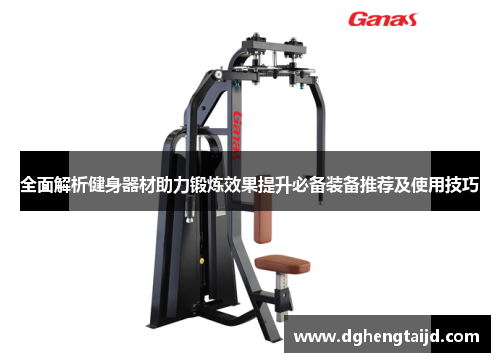 全面解析健身器材助力锻炼效果提升必备装备推荐及使用技巧