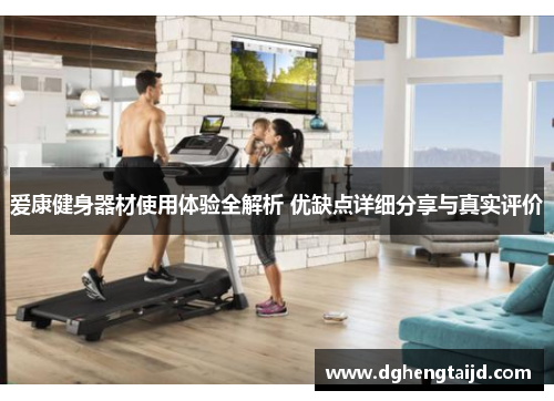 爱康健身器材使用体验全解析 优缺点详细分享与真实评价