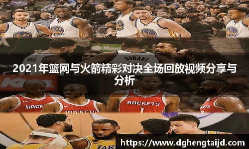 2021年篮网与火箭精彩对决全场回放视频分享与分析