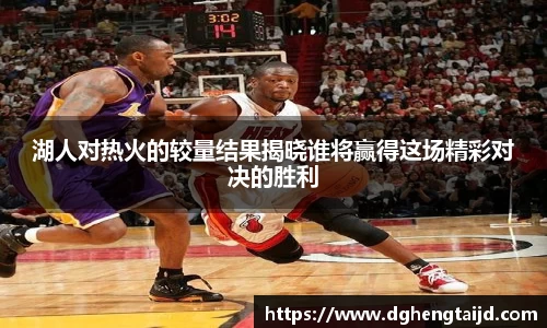 湖人对热火的较量结果揭晓谁将赢得这场精彩对决的胜利